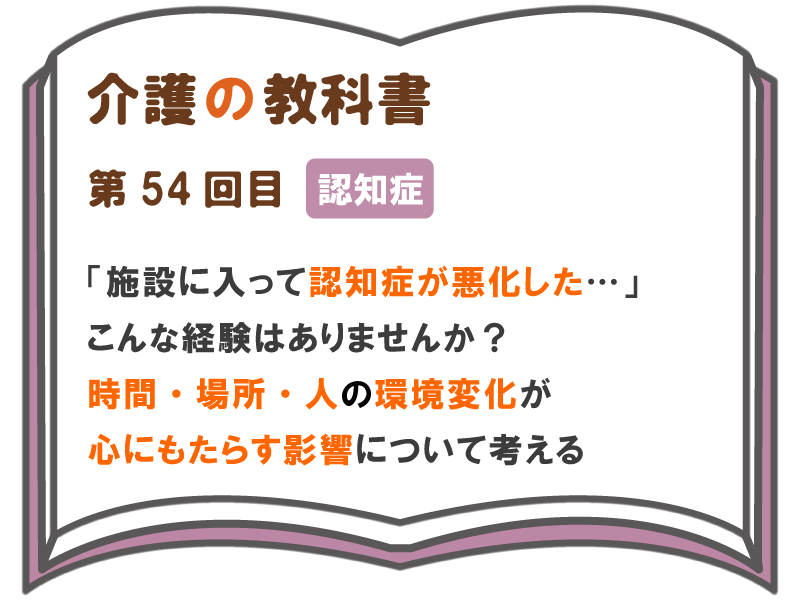 施設に入って認知症が悪化した こんな経験はありませんか 時間 場所 人の環境変化が心にもたらす影響について考える 介護の教科書 みんなの介護