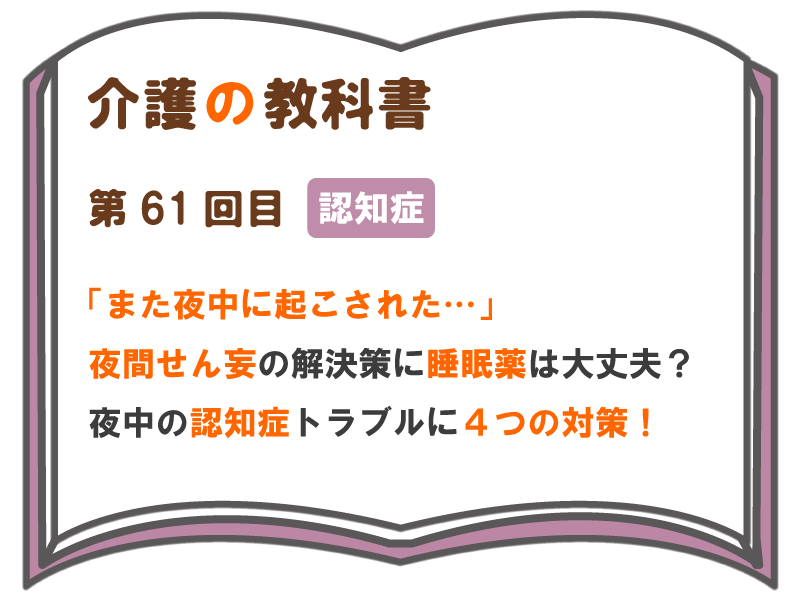 また夜中に起こされた 夜間せん妄の解決策に睡眠薬は大丈夫 夜中の認知症トラブルに４つの対策 介護の教科書 みんなの介護