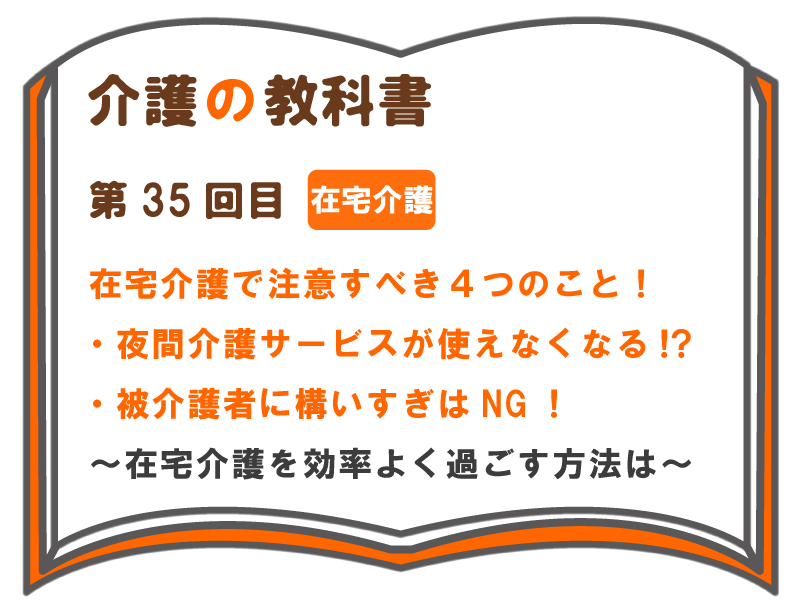 在宅介護で注意すべき４つのこと 夜間介護サービスが使えなくなる 被介護者に構いすぎ はng 在宅介護を効率よく過ごす方法は 介護の教科書 みんなの介護