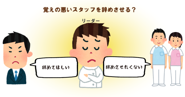 覚えの悪いスタッフを辞めさせる？施設長は「辞めてもらいたい」。現場は「辞められては困る」。そんなときあなたはどうしますか？