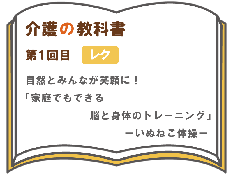 自然とみんなが笑顔に 家庭でも出来る脳と身体のトレーニング ーいぬねこ体操ー 介護の教科書 みんなの介護