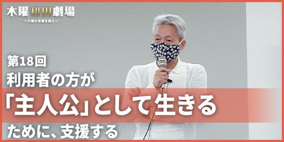 利用者の方が「主人公」として生きるために、支援する