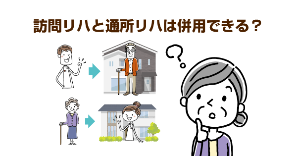 訪問リハビリと通所リハビリは条件付きで併用可能！ポイントは「自宅ならではのリハビリ」