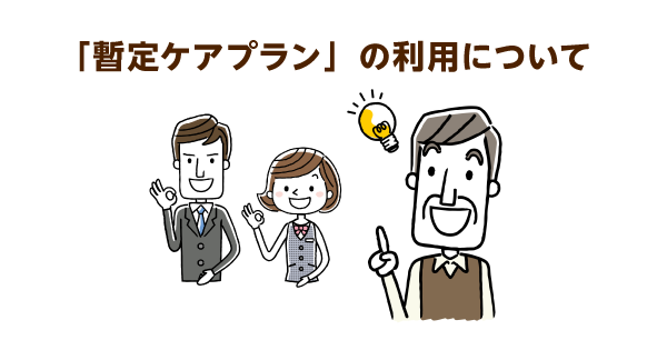 【ケアマネが解説】暫定ケアプランとは？申請結果待ちが長引く際などに有効活用しよう