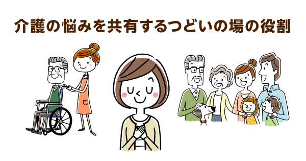 介護の悩みを共有するつどいの場の役割。共感や共有が悩み事を解決へと導きます。地域のつどいの場を探してみましょう