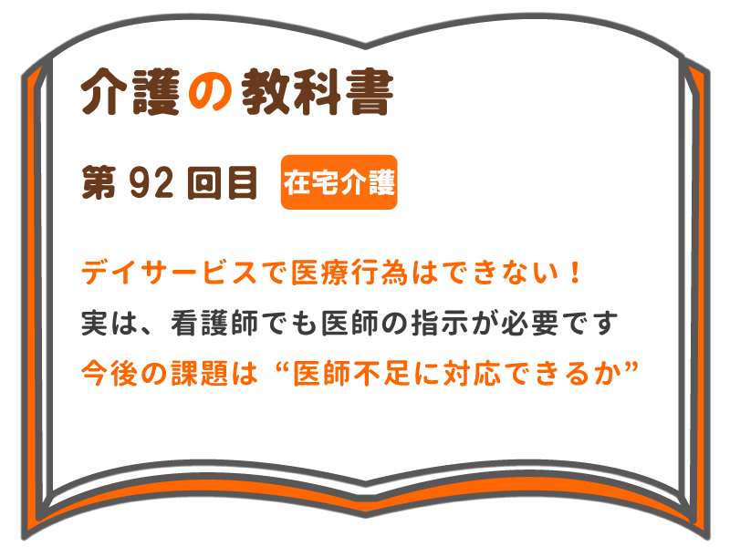 デイサービスで医療行為はできない 実は 看護師でも医師の指示が必要です 今後の課題は 医師不足に対応できるか 介護の教科書 みんなの介護