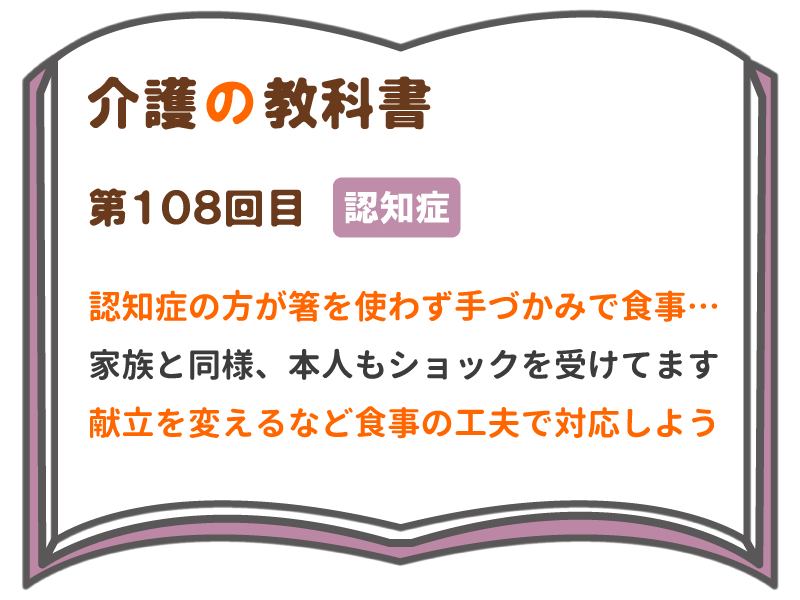 認知症の方が箸を使わず手づかみで食事 家族と同様 本人もショックを受けてます 献立を変えるなど食事の工夫で対応しよう 介護の教科書 みんなの介護