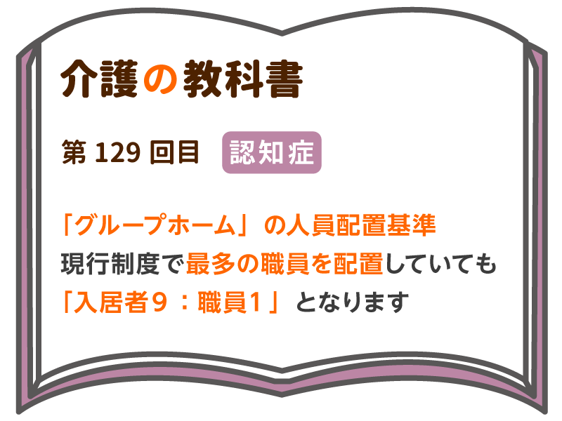グループホーム の人員配置基準 現行制度で最多の職員を配置していても 入居者９ 職員１ となります 介護の教科書 みんなの介護