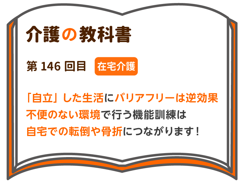 自立 した生活にバリアフリーは逆効果 不便のない環境で行う機能訓練は 自宅での転倒や骨折につながります 介護の教科書 みんなの介護
