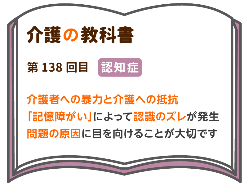 介護者への暴力と介護への抵抗 記憶障がい によって認識のズレが発生 暴力の原因に目を向けることが大切です 介護の教科書 みんなの介護