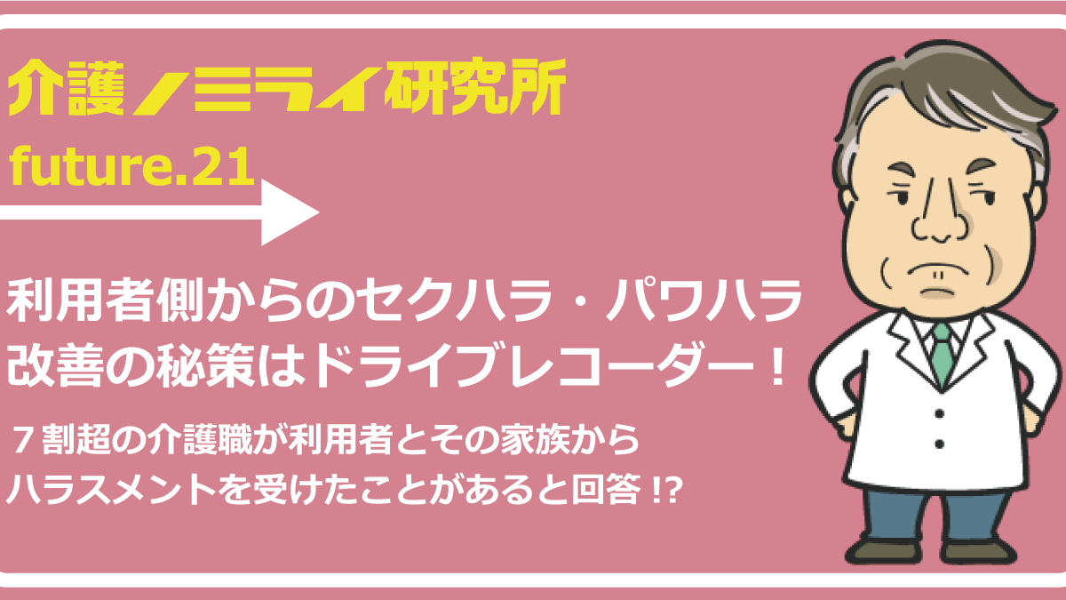 利用者側からのセクハラ パワハラ 改善の秘策はドライブレコーダー 介護のミライ研究所 みんなの介護