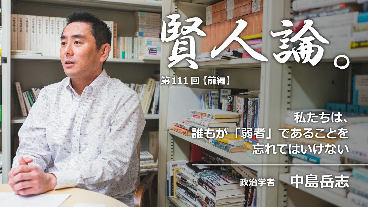 中島岳志「私たちは、 誰もが「弱者」であることを 忘れてはいけない