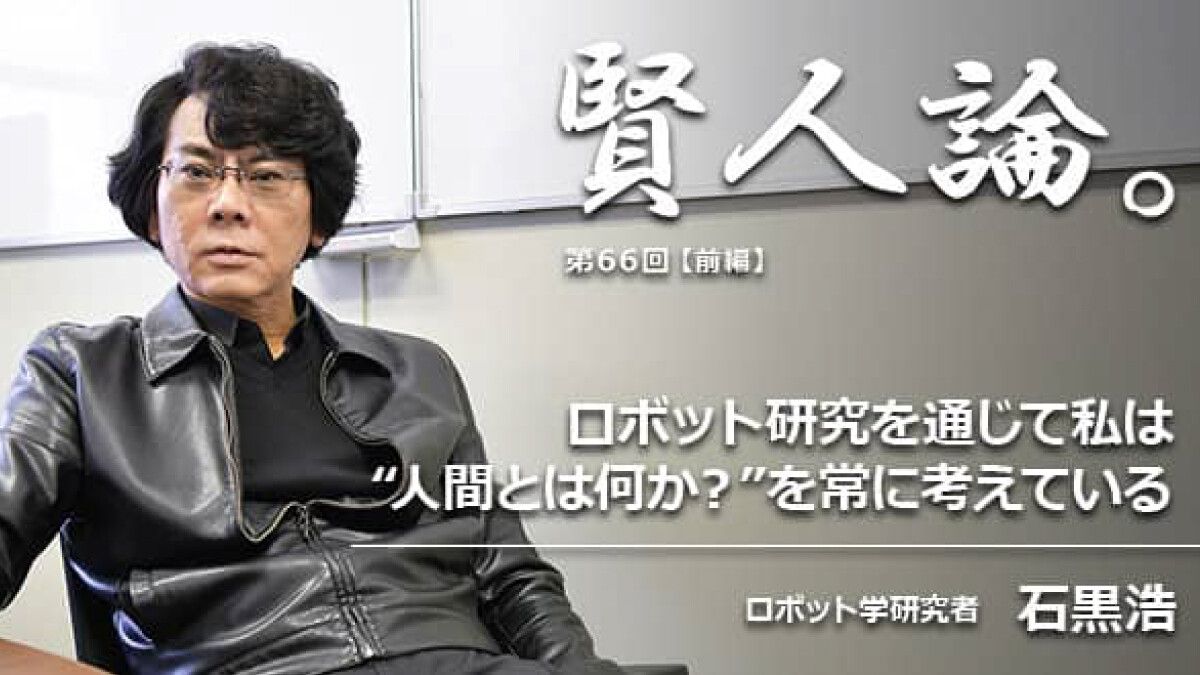 石黒浩「ロボット研究を通じて私は“人間とは何か？”を常に考えて