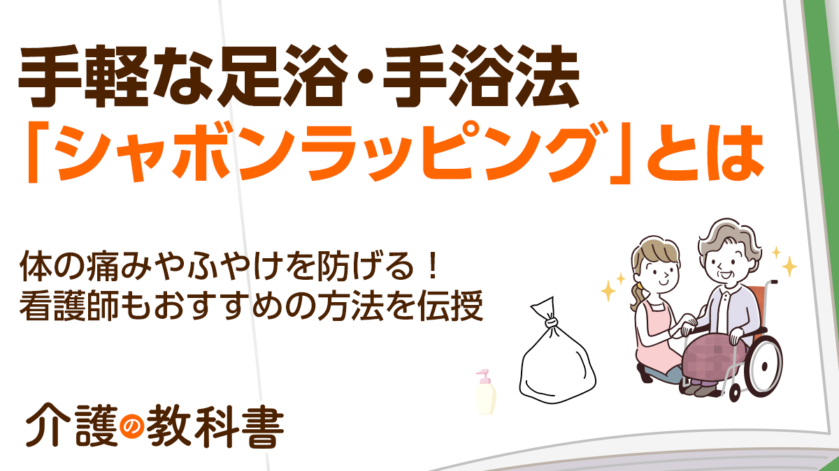 重いバケツはもう不要！ 全身浴できないときの足浴・手浴法「シャボンラッピング」を伝授｜介護の教科書｜みんなの介護