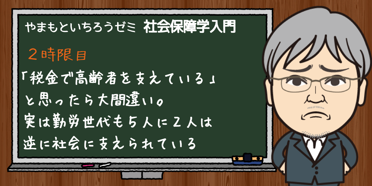 税金で高齢者を支えている と思ったら大間違い 実は勤労世代も５人に２人は逆に社会に支えられている やまもといちろうゼミ みんなの介護