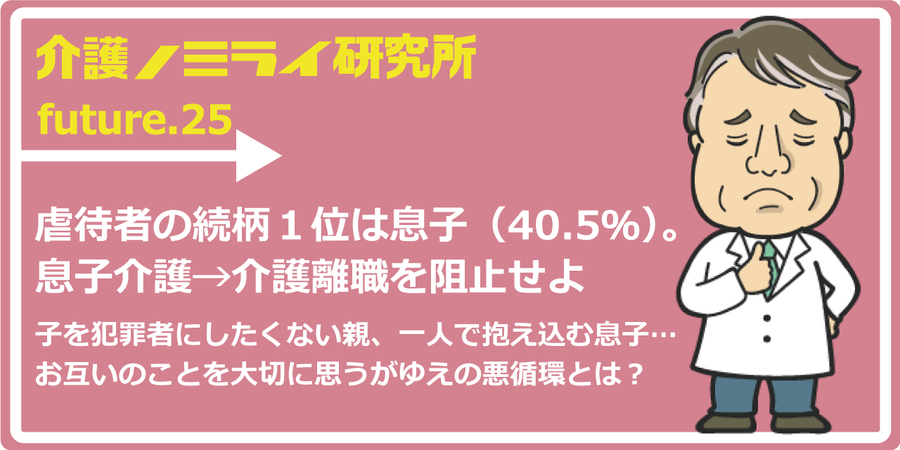 虐待者の続柄１位は息子（40.5％）。息子介護→介護離職を阻止せよ
