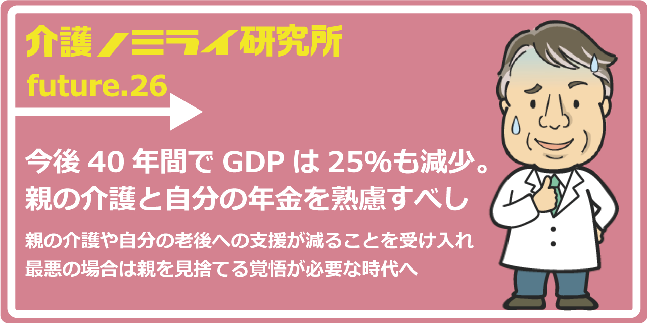 今後40年間でGDPは25％も減少。親の介護と自分の年金を熟慮すべし