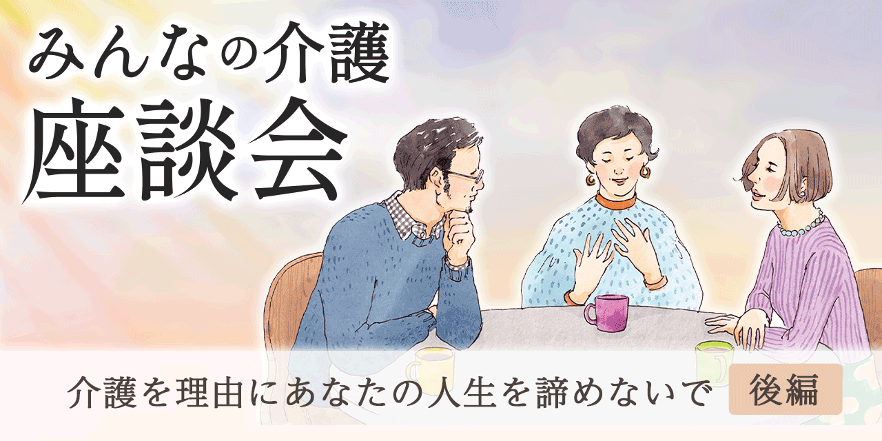 介護を理由にあなたの人生を諦めないで（後編）