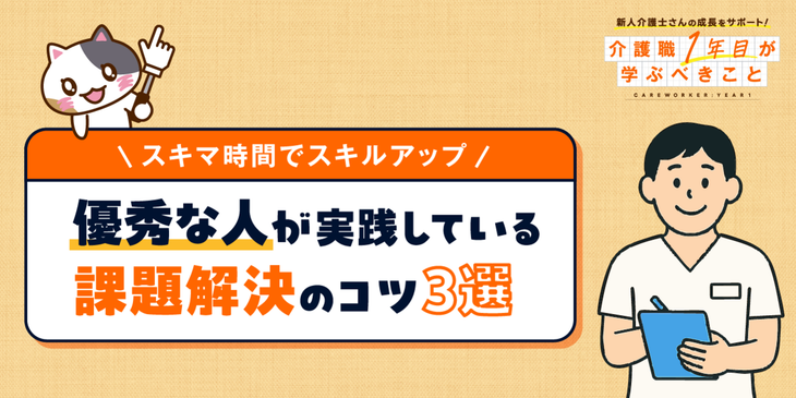 【事例あり】介護職の優秀な人が持っているスキルとは？新人が身につけるべき課題解決力を解説！