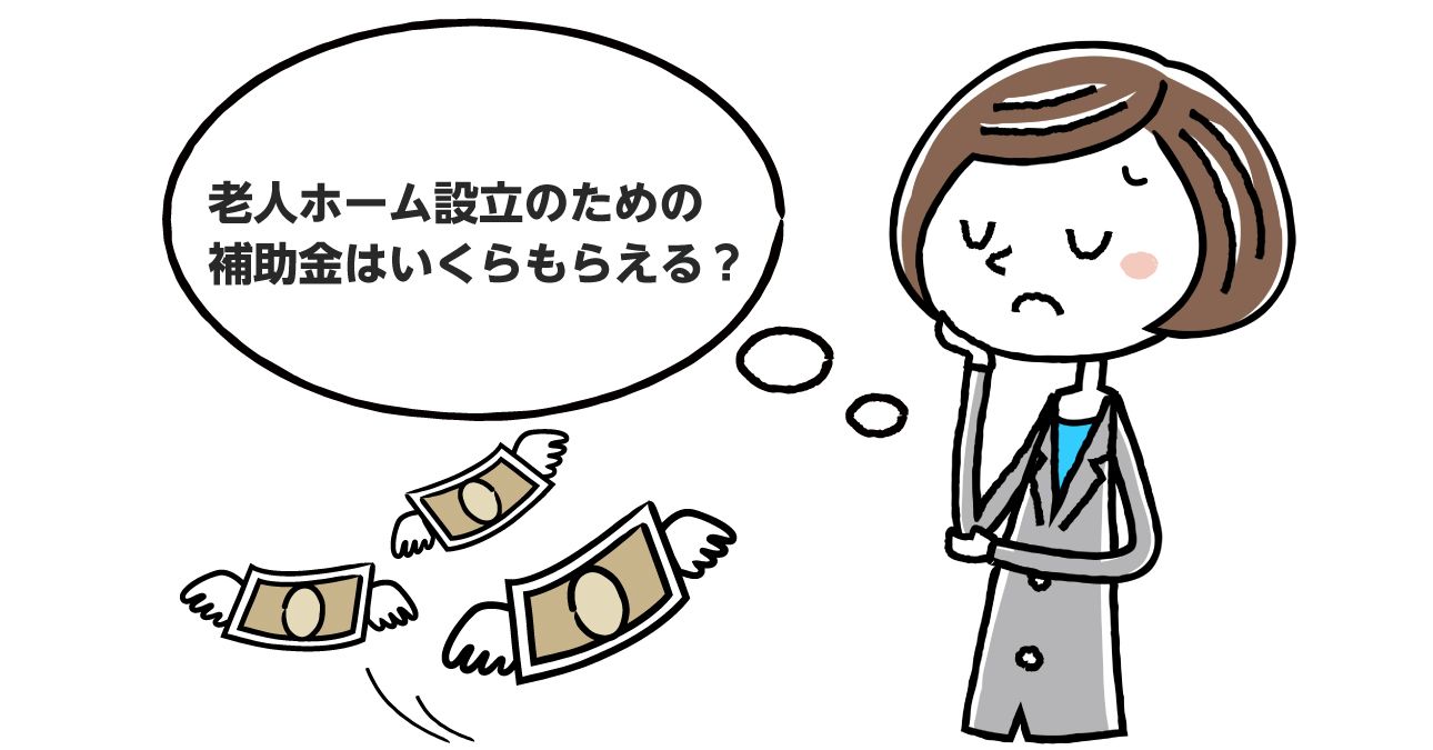 老人ホームを設立するときの補助金・助成金