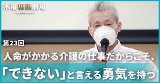 人命がかかる介護の仕事だからこそ、「できない」と言える勇気を持つ