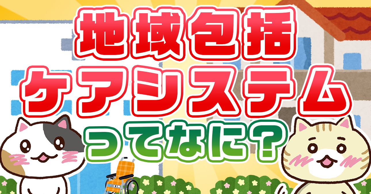 【専門家監修】地域包括ケアシステムとは？課題と５つの構成要素を解説｜みんなの介護