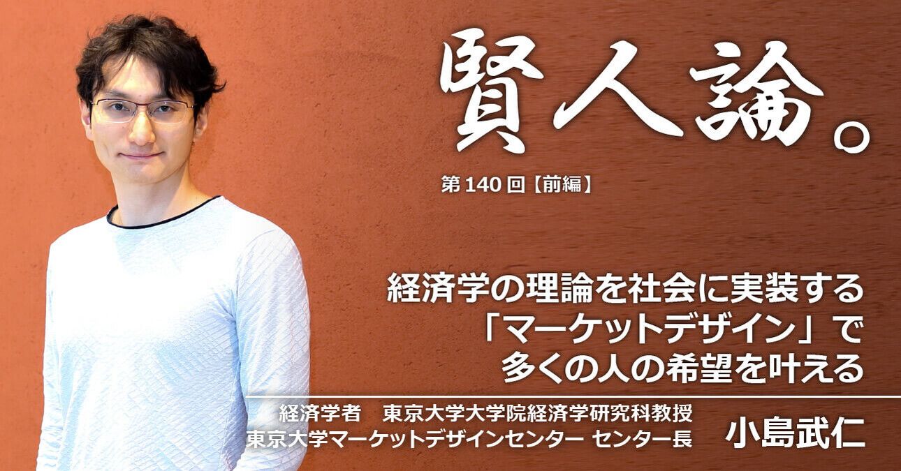 小島武仁「経済学の理論を社会に実装する「マーケットデザイン」で多くの人の希望を叶える」