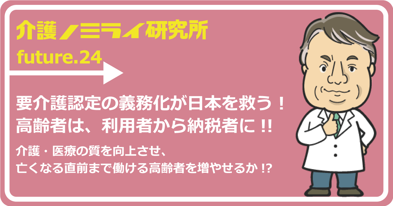 要介護認定の義務化が日本を救う！高齢者は、利用者から納税者に!!