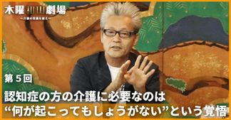 認知症の方の介護に必要なのは“何が起こってもしょうがない”という覚悟