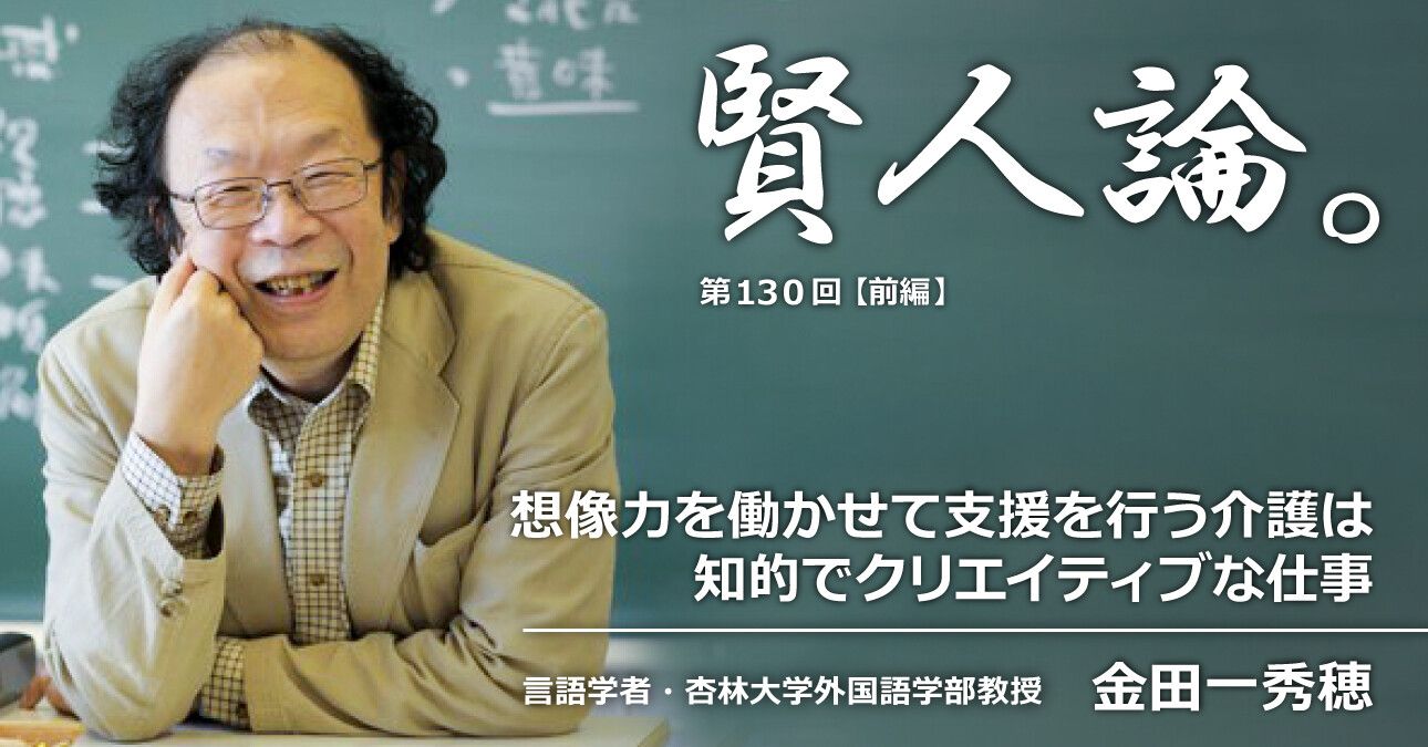 金田一秀穂「想像力を働かせて支援を行う介護は知的でクリエイティブな仕事」