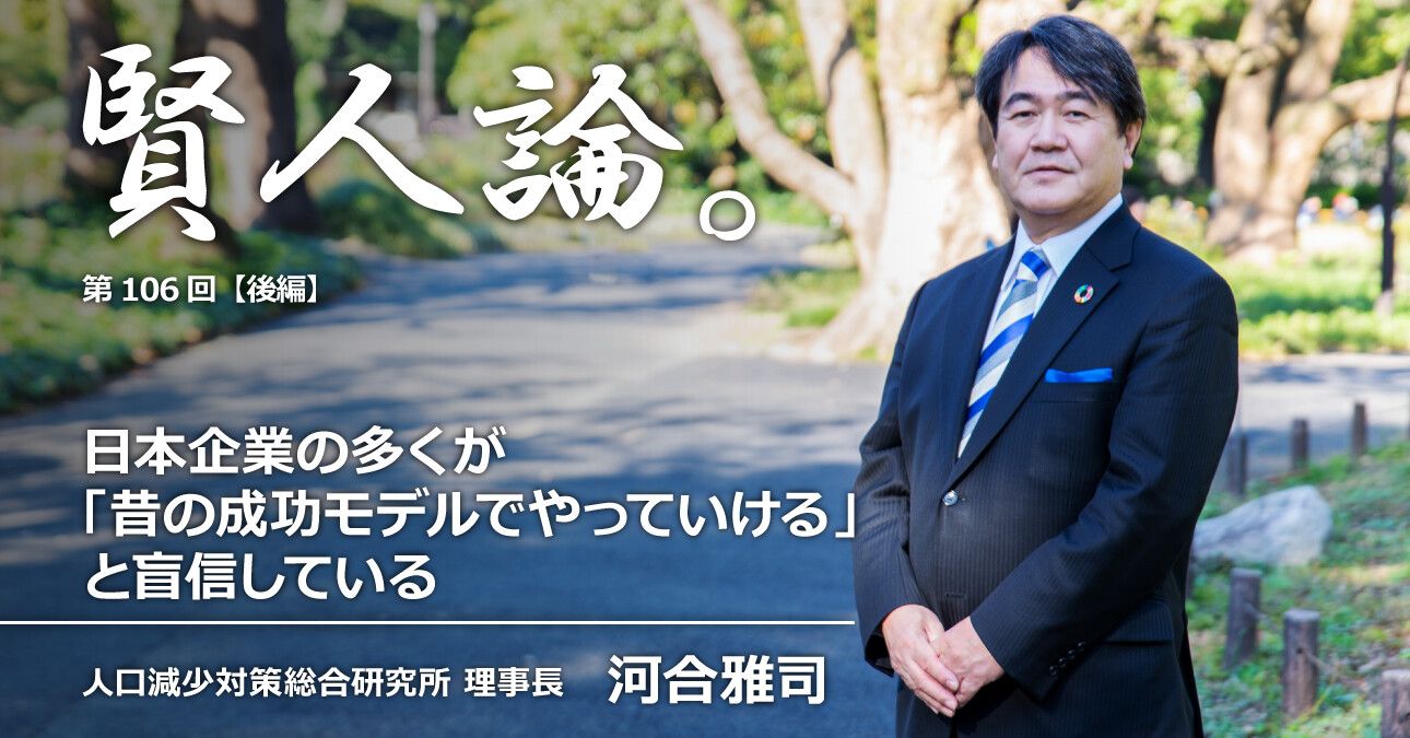 河合雅司 日本企業の多くが昔の成功モデルを妄信している 賢人論 みんなの介護