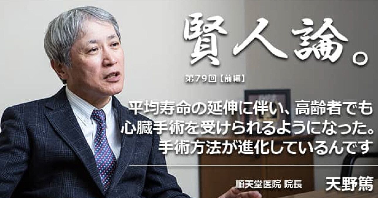天野篤「平均寿命の延伸に伴い、高齢者でも心臓手術を受けられるようになった。手術方法が進化しているんです」