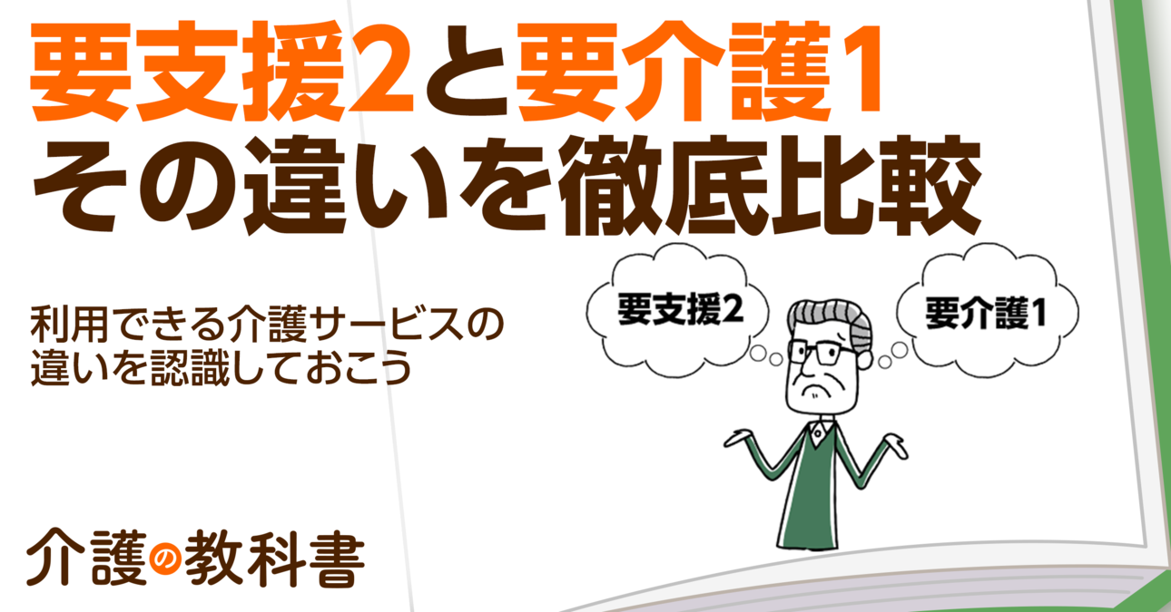 要支援２と要介護１の違いとは？利用できる介護サービスを徹底比較