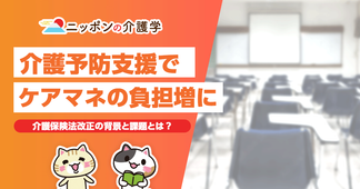 居宅介護支援事業所も「介護予防支援」の担い手に!? 2024年度改正案を先取り解説