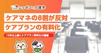 ケアプラン有料化、8割のケアマネが反対！その背景と今後の展望は？