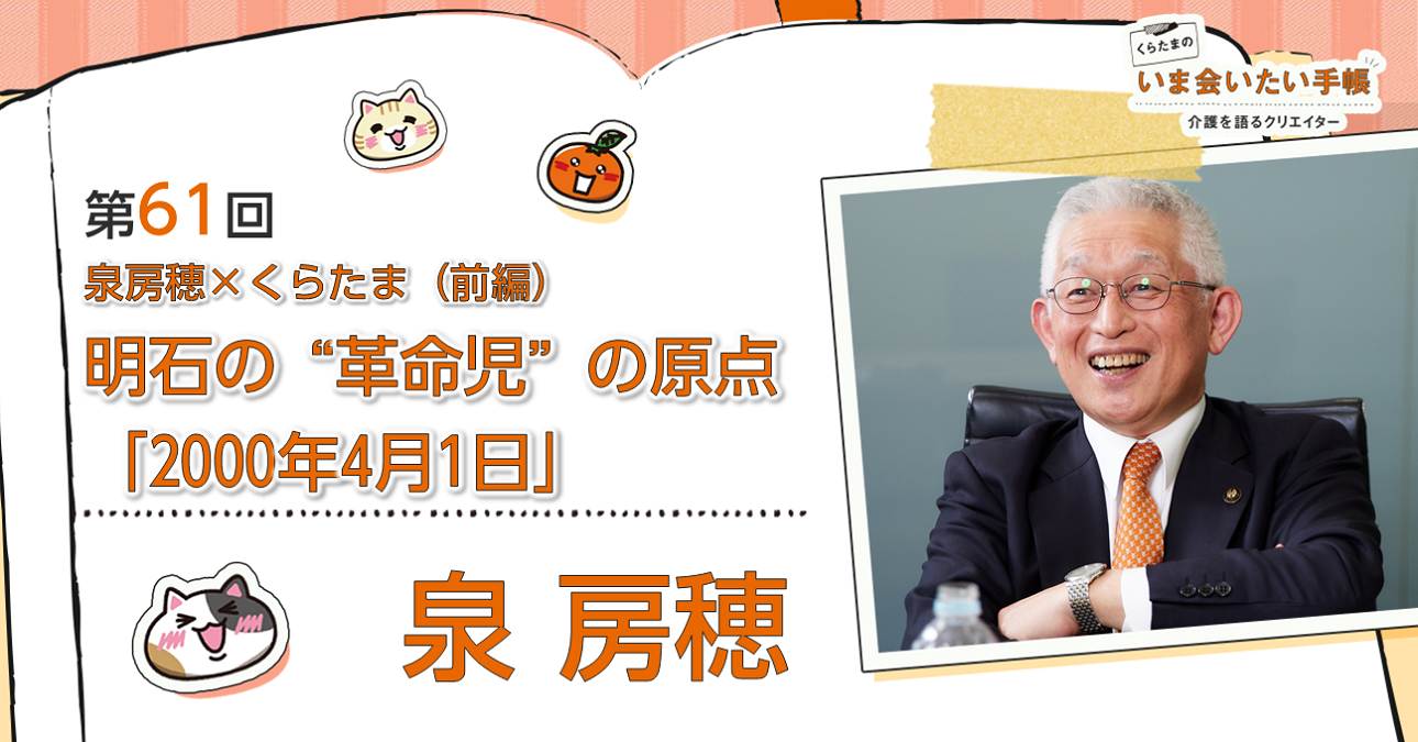 泉房穂×くらたま（前編）明石の“革命児” の原点「2000年4月1日」｜くらたまのいま会いたい手帳｜みんなの介護ニュース