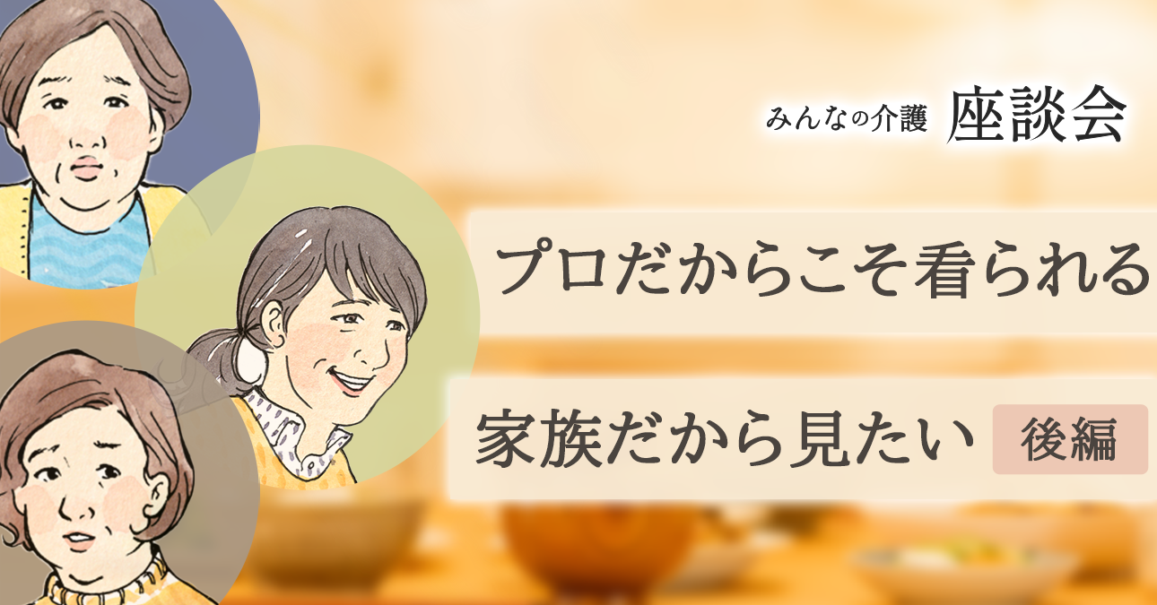 プロだからこそ看られる。家族だからこそ見たい＜後編＞