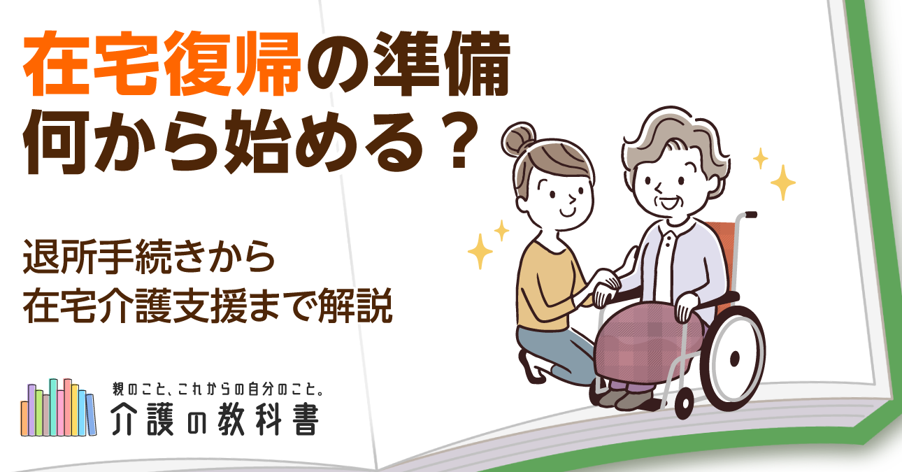 介護施設から自宅に戻るには？手続き・準備・制度を徹底解説