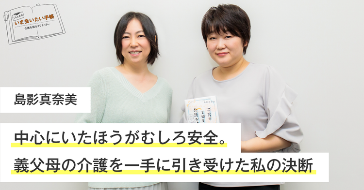 中心にいたほうがむしろ安全 義父母の介護を一手に引き受けた私の決断 くらたまのいま会いたい手帳 みんなの介護ニュース