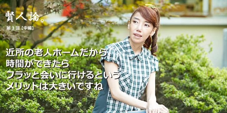 特別インタビュー「賢人論。」第3回（中編）太田光代さんは「近所の老人ホームだから時間ができたらフラッと会いにいけるというメリットは大きい」と語る