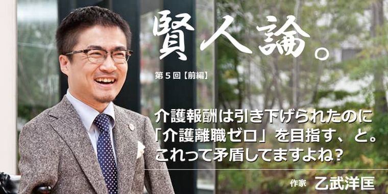 乙武洋匡「介護報酬は引き下げられたのに「介護離職ゼロ」を目指す、と。これって矛盾してますよね？」