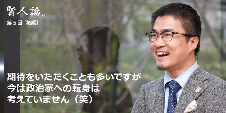 特別インタビュー「賢人論。」第5回（後編）乙武洋匡さんは「期待をいただくことも多いですが今は政治家への転身は考えていません（笑）」と語る