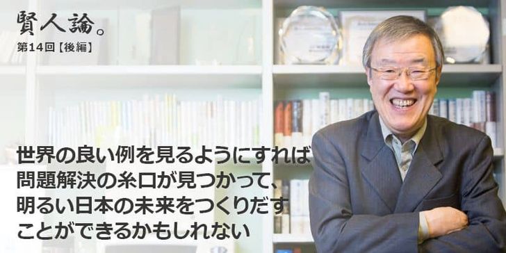 「賢人論。」第14回（後編）出口治明さんは「介護職員の人材不足は、働き方を変えて労働生産性をあげるか、給料を増やすしかない」と語る