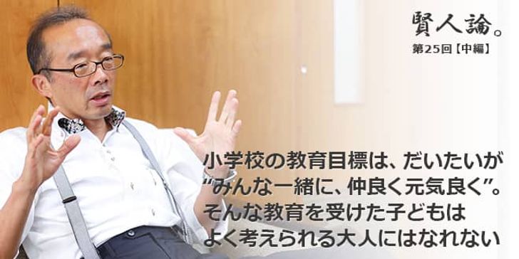 「賢人論。」第25回（前編）藤原和博さん「小学校の教育目標は、だいたいが“みんな一緒に、仲良く元気良く”。そんな教育を受けた子どもはよく考えられる大人にはなれない」