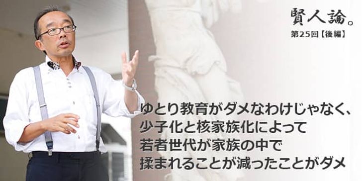 「賢人論。」第25回（後編）藤原和博さん「ゆとり教育がダメなわけじゃなく、少子化と核家族化によって若者世代が家族の中で揉まれることが減ったことがダメ」