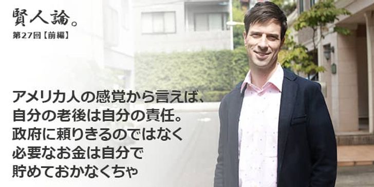 「賢人論。」第27回（前編）パトリック・ハーランさん「アメリカ人の感覚から言えば、自分の老後は自分の責任。政府に頼りきるのではなく、必要なお金は自分で貯めておかなくちゃ」