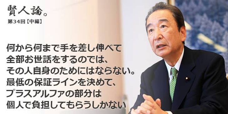 「賢人論。」第34回（中編）鴨下一郎さん「何から何まで手を差し伸べて全部お世話をするのでは、その人自身のためにはならない。最低の保証ラインを決めて、プラスアルファの部分は個人で負担してもらうしかない」
