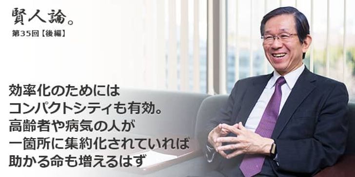 「賢人論。」第35回（後編）森田朗さん「効率化のためにはコンパクトシティも有効。高齢者や病気の人が一箇所に集約されていれば、助かる命も増えるはず」