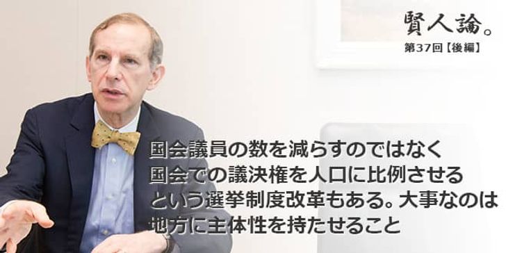 「賢人論。」第37回（後編）ロバート・フェルドマン氏「国会議員の数を減らすのではなく国会での議決権を人口に比例させるという選挙制度改革もある。大事なのは地方に主体性を持たせること」