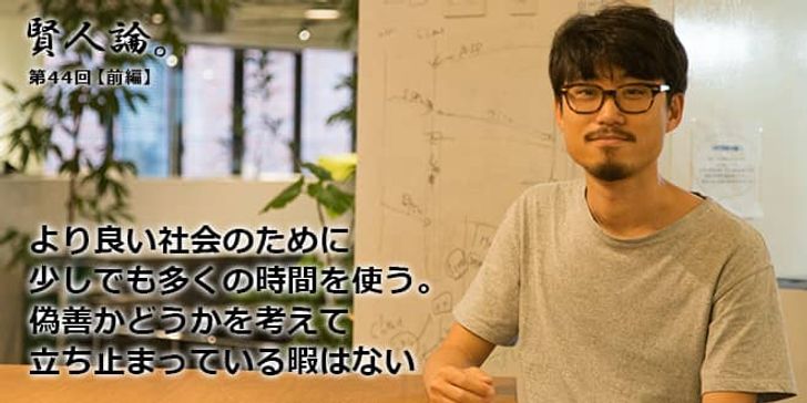 「賢人論。」第44回（前編）望月優大さん「より良い社会のために少しでも多くの時間を使う。偽善かどうかを考えて立ち止まっている暇はない」